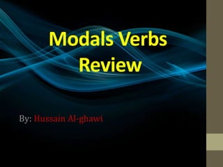 Modals Verbs
Review
By: Hussain Al-ghawi
 