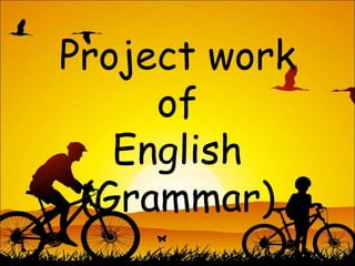 Project work
of
English
(Grammar)
1
 