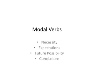 Modal Verbs
• Necessity
• Expectations
• Future Possibility
• Conclusions
 