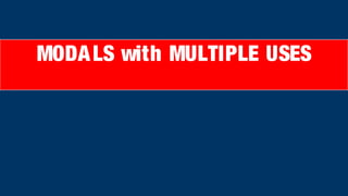 MODALS with MULTIPLE USES
 