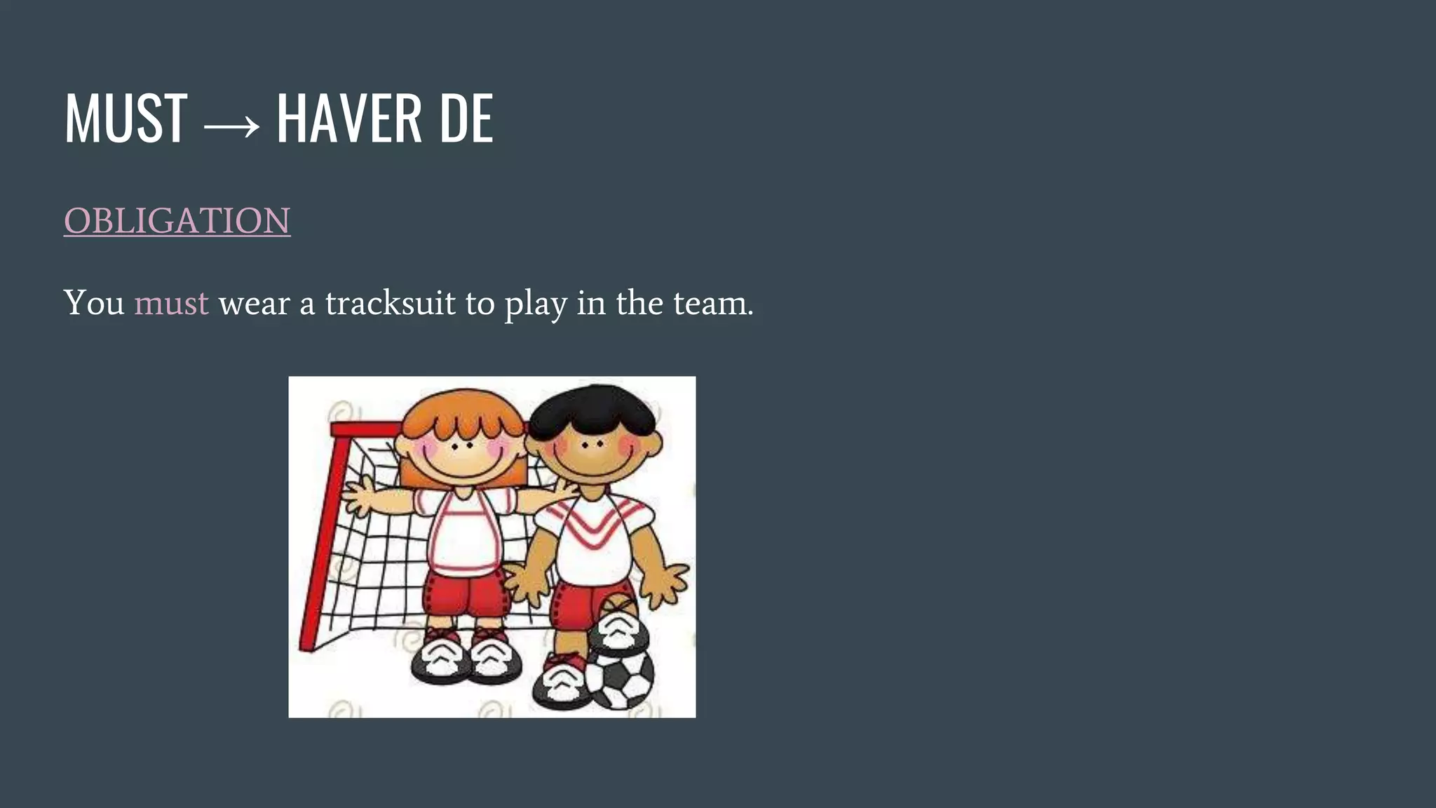MUST → HAVER DE
OBLIGATION
You must wear a tracksuit to play in the team.
 