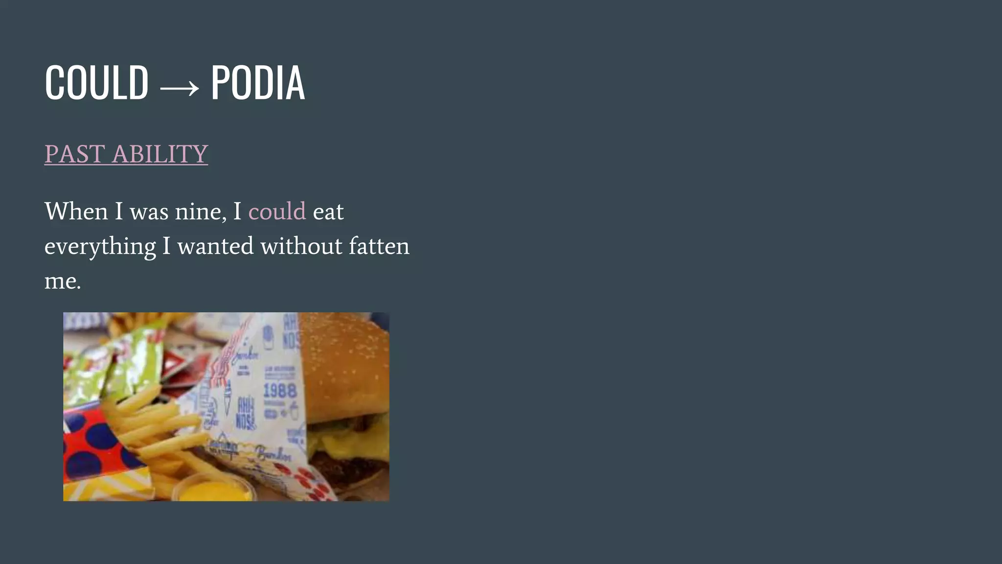 COULD → PODIA
PAST ABILITY
When I was nine, I could eat
everything I wanted without fatten
me.
 