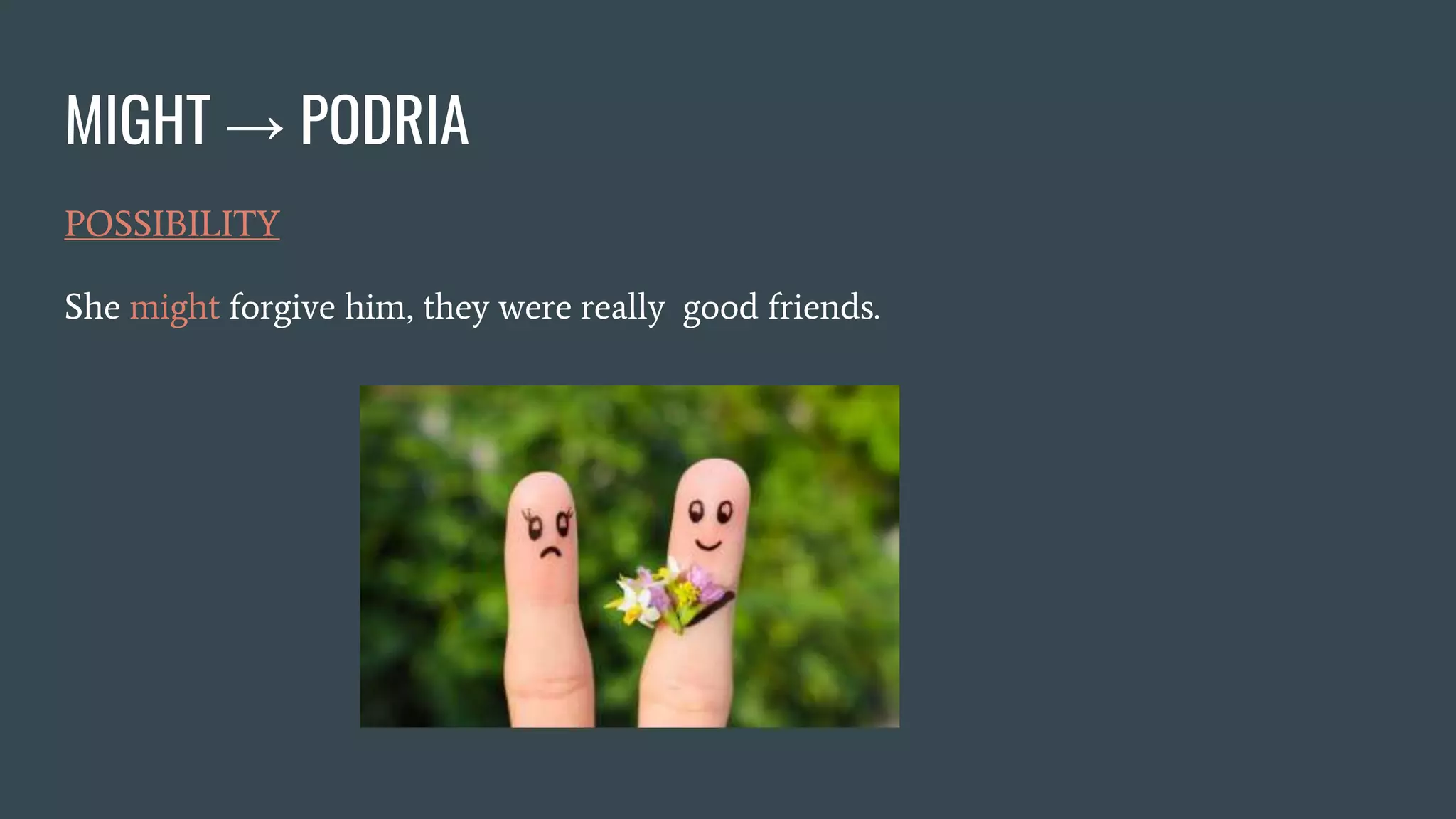 MIGHT → PODRIA
POSSIBILITY
She might forgive him, they were really good friends.
 