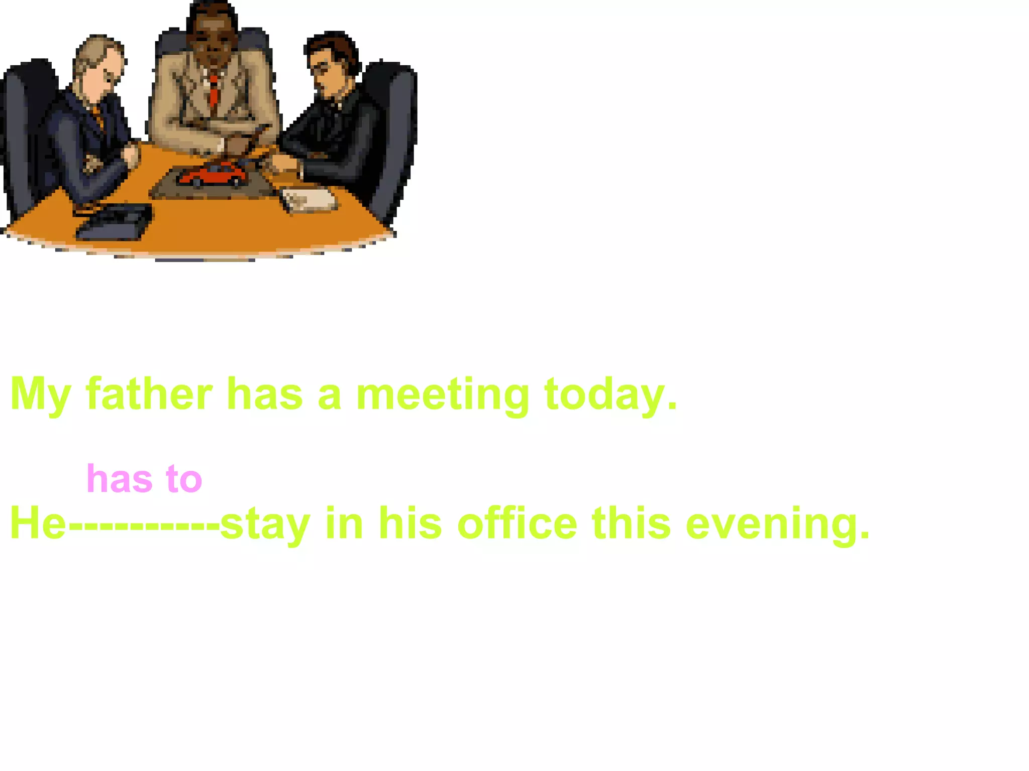 My father has a meeting today. He----------stay in his office this evening. has to 