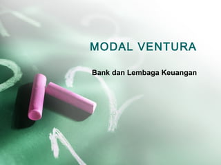 MODAL VENTURA
Bank dan Lembaga Keuangan
 
