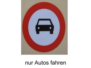 nur Autos fahren
 