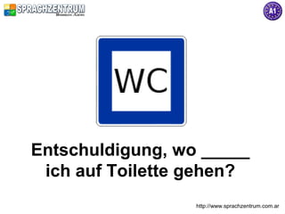 http://www.sprachzentrum.com.ar
Entschuldigung, wo _____
ich auf Toilette gehen?
 