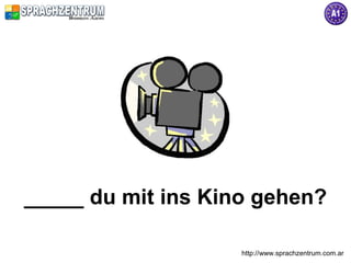 http://www.sprachzentrum.com.ar
_____ du mit ins Kino gehen?
 