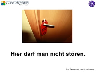 Hier darf man nicht stören.

                    http://www.sprachzentrum.com.ar
 