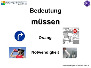 Bedeutung
müssen
   Zwang


Notwendigkeit


                http://www.sprachzentrum.com.ar
 