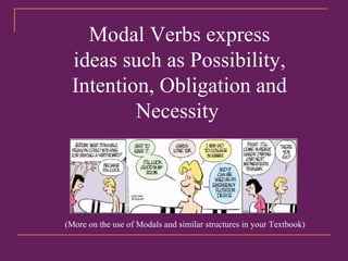 Modal Verbs express ideas such as Possibility, Intention, Obligation and Necessity   (More on the use of Modals and simila...