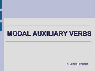 MODAL AUXILIARY VERBS By JESÚS HERRERO 