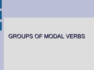 GROUPS OF MODAL VERBS 