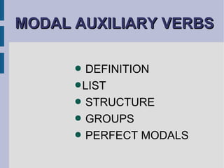MODAL  AUXILIARY VERBS <ul><li>DEFINITION </li></ul><ul><li>LIST </li></ul><ul><li>STRUCTURE </li></ul><ul><li>GROUPS </li...