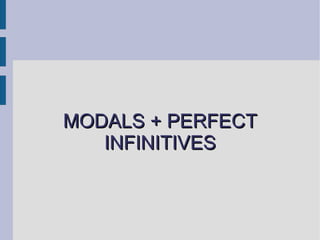 MODALS + PERFECT INFINITIVES 