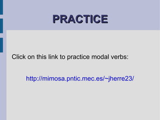 PRACTICE Click on this link to practice modal verbs: http://mimosa.pntic.mec.es/~jherre23/ 