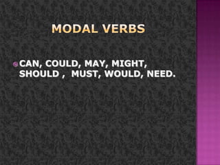 Modal verbsCAN, COULD, MAY, MIGHT, SHOULD ,  MUST,WOULD, NEED. 