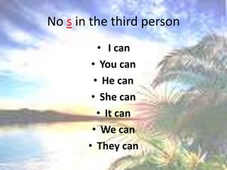 No s in thethirdperson I canYoucanHe canShecanIt canWecanTheycan