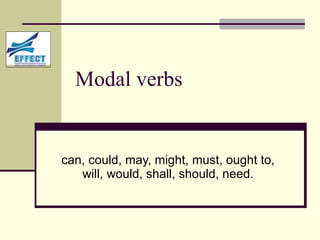 Modal   verbs can, could, may, might, must, ought to, will, would, shall, should, need. 
