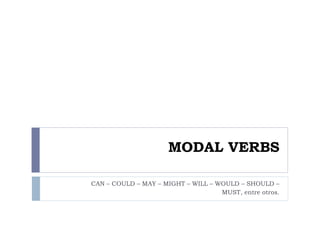 MODAL VERBS

CAN – COULD – MAY – MIGHT – WILL – WOULD – SHOULD –
                                    MUST, entre otros.
 