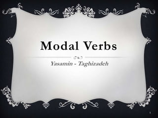 Modal Verbs
Yasamin - Taghizadeh
1
 