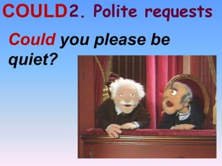 2. Polite requestsCOULD
Could you please be
quiet?
 