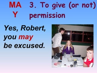 3. To give (or not)
permission
MA
Y
Yes, Robert,
you may
be excused.
 