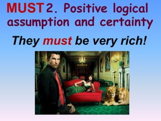 2. Positive logicalMUST
assumption and certainty
They must be very rich!
 
