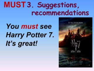 3. Suggestions,MUST
recommendations
You must see
Harry Potter 7.
It’s great!
 