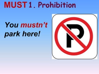 1. ProhibitionMUST
You mustn’t
park here!
 
