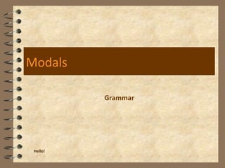 Modals
Grammar
Hello!
 