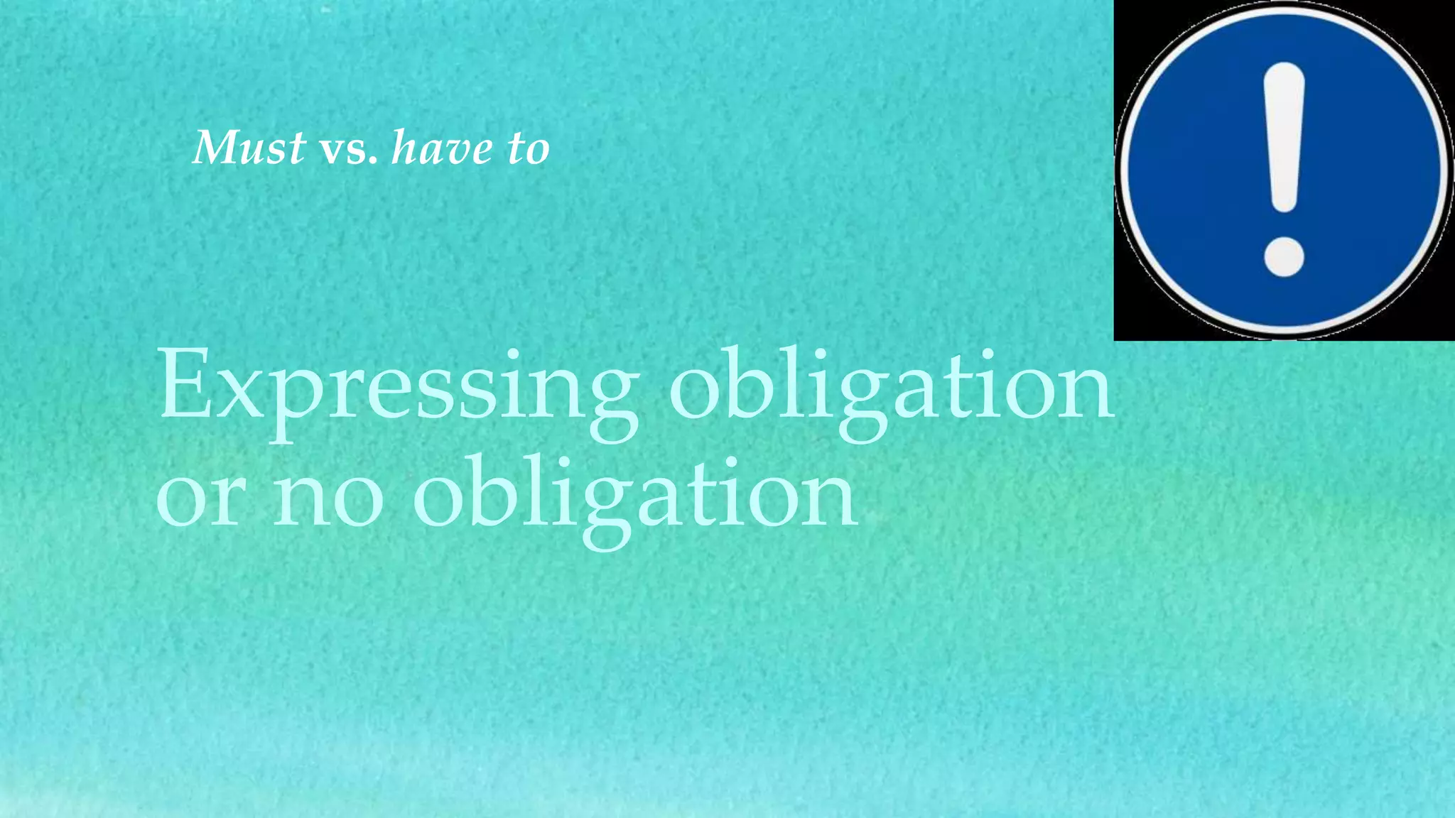 Expressing obligation
or no obligation
Must vs. have to
 