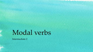 Modal verbs
Intermediate 2
 