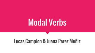 Modal Verbs
Lucas Campion & Juana Perez Muñiz
 