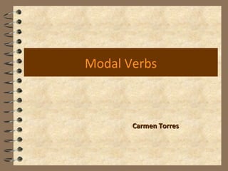 Modal Verbs
Carmen TorresCarmen Torres
 