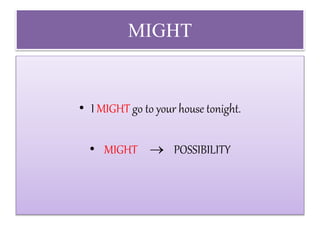 MIGHT
• I MIGHT go to your house tonight.
• MIGHT  POSSIBILITY
 