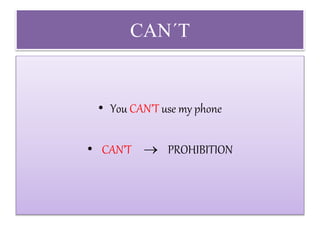 CAN´T
• You CAN’T use my phone
• CAN’T  PROHIBITION
 