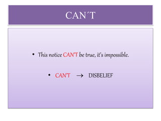 CAN´T
• This notice CAN’T be true, it’s impossible.
• CAN’T  DISBELIEF
 