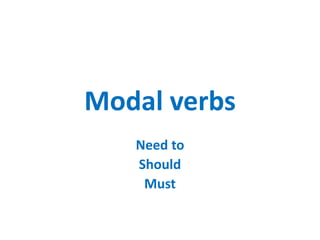 Modal verbs
Need to
Should
Must
 