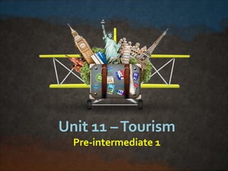 Unit 11 –Tourism
Pre-intermediate 1
 
