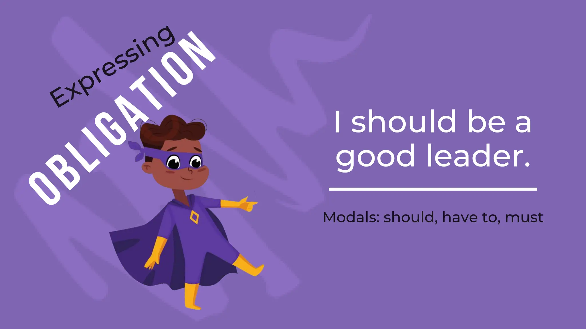 I should be a
good leader.
Modals: should, have to, must