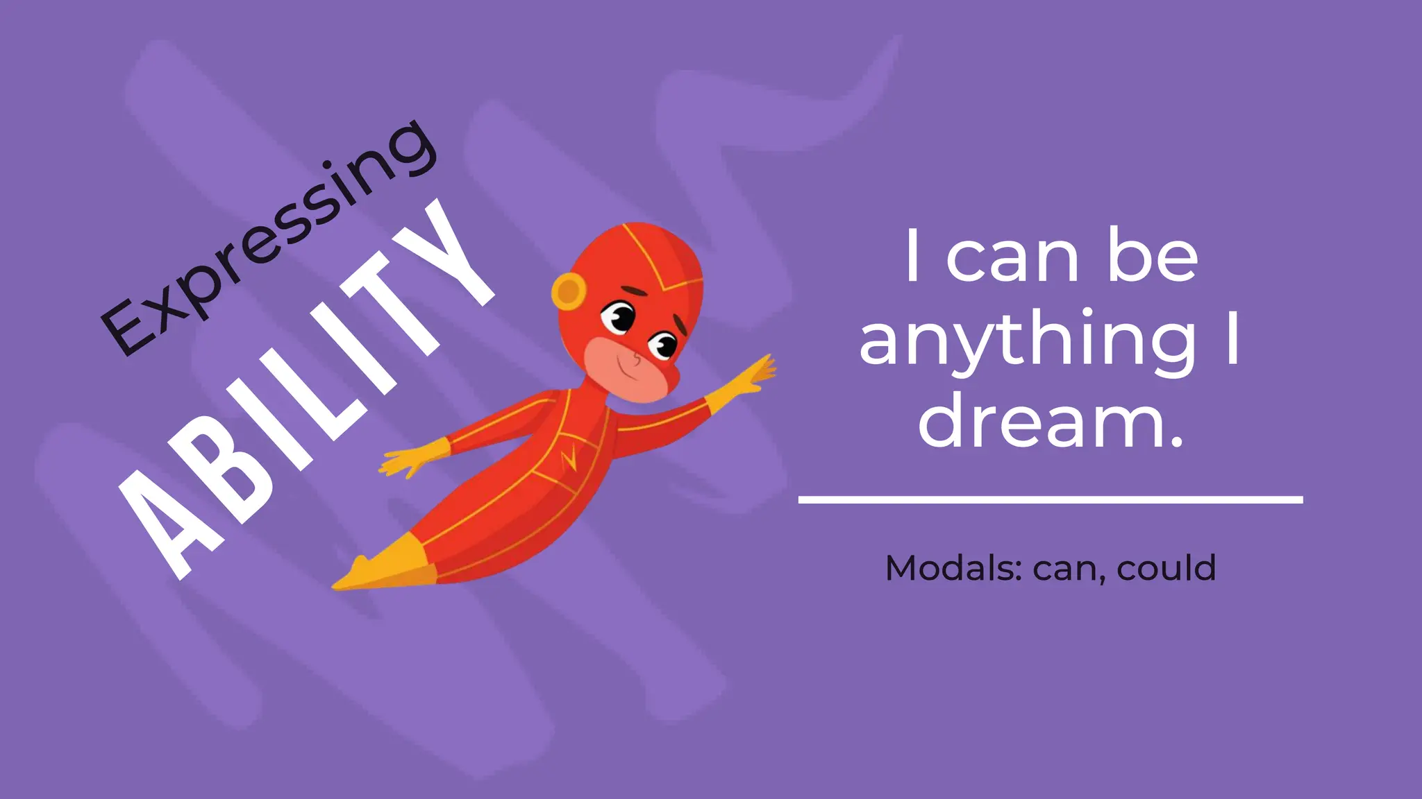 I can be
anything I
dream.
Modals: can, could