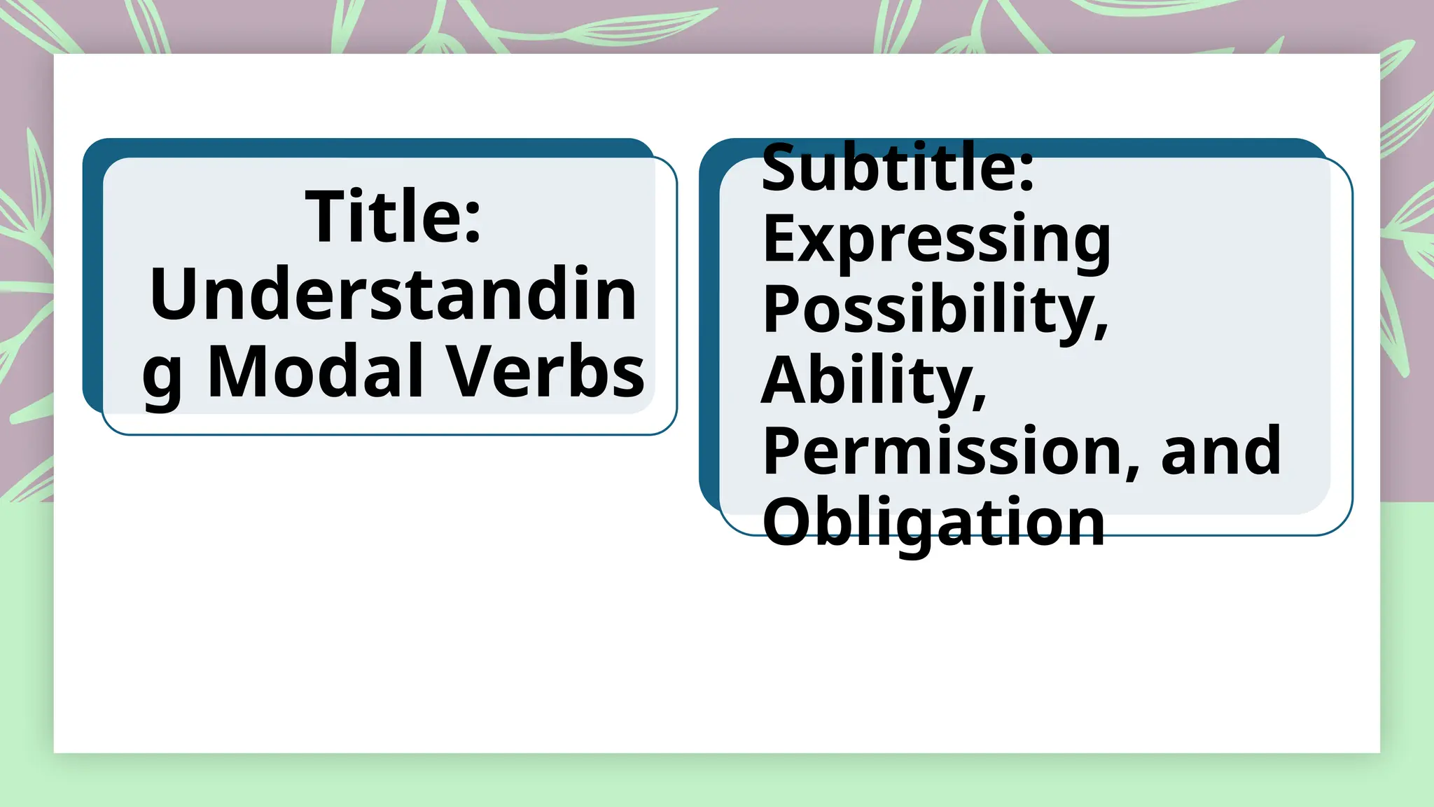 Title:
Understandin
g Modal Verbs
Subtitle:
Expressing
Possibility,
Ability,
Permission, and
Obligation