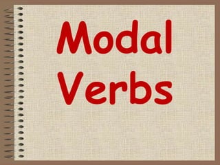 LIST OF MODAL VERBS
• Can
• Could
• May
• Might
• Must
• Shall
• Should
• Will
• Would
• Ought to
Modal verbs are sometime...
