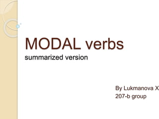 MODAL verbs 
summarized version 
By Lukmanova X. 
207-b group 
 