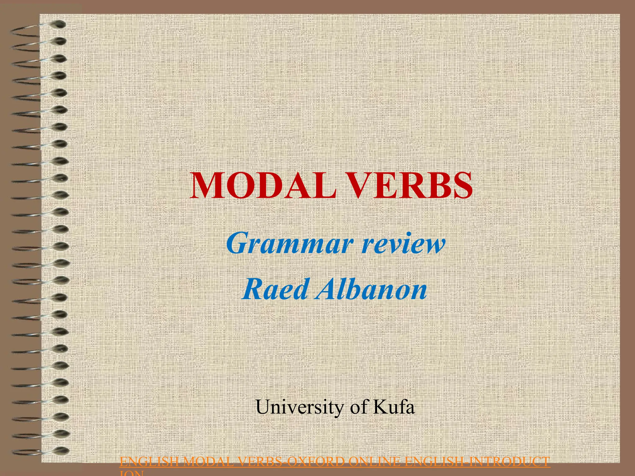 MODAL VERBS
Grammar review
Raed Albanon
University of Kufa
ENGLISH MODAL VERBS-OXFORD ONLINE ENGLISH-INTRODUCT
 