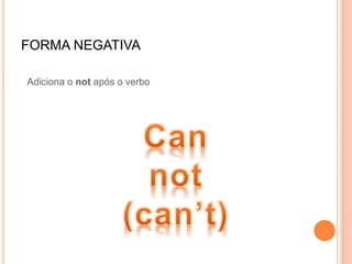 FORMA NEGATIVA
Adiciona o not após o verbo
 