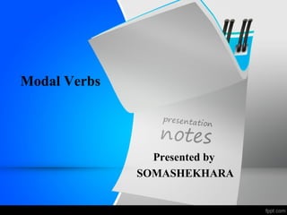Modal Verbs
Presented by
SOMASHEKHARA
 