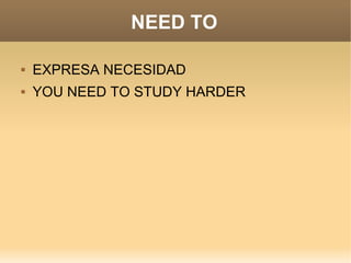 NEED TO

   EXPRESA NECESIDAD
   YOU NEED TO STUDY HARDER
 