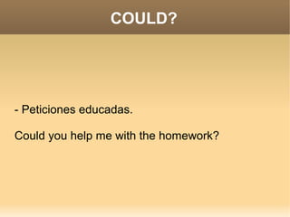 COULD?




- Peticiones educadas.

Could you help me with the homework?
 
